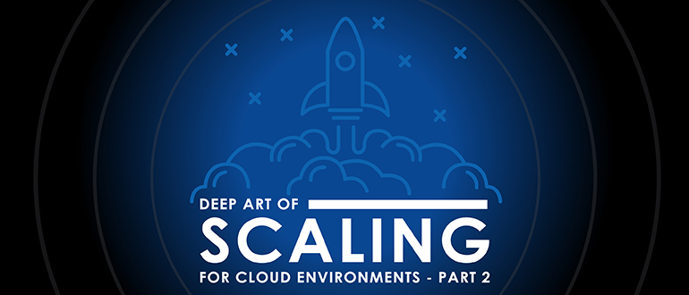 Deep Art of Scaling for Cloud Environments, Part 2