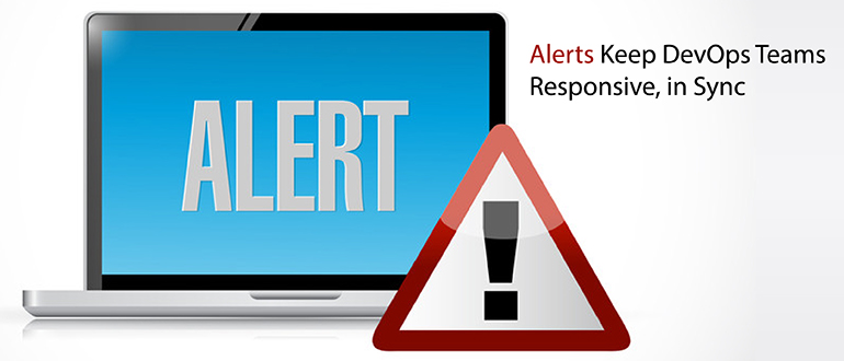 Alerts Keep DevOps Teams Responsive, in Sync