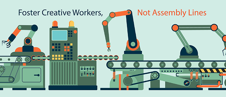 Foster Creative Workers, not Assembly Lines