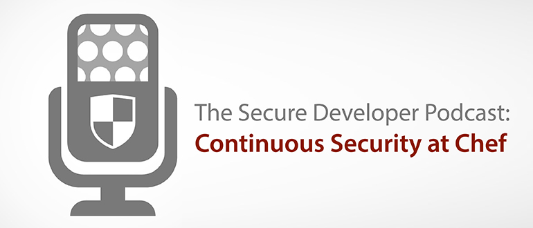 The Secure Developer Podcast: Continuous Security at Chef