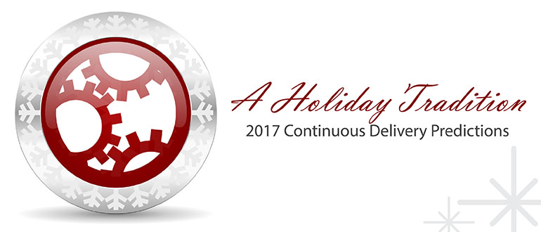 A Holiday Tradition: 2017 Continuous Delivery Predictions