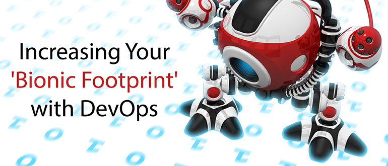 Increasing Your 'Bionic Footprint' with DevOps