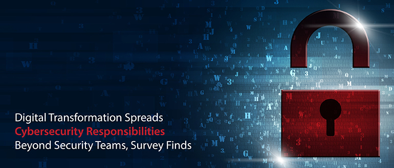 Digital Transformation Spreads Cybersecurity Responsibilities Beyond Security Teams, Survey Finds