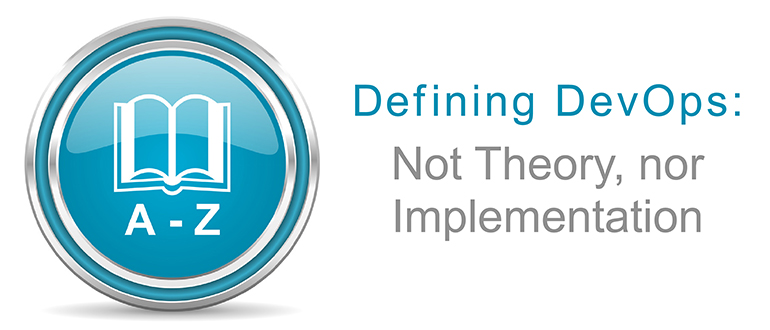 Defining DevOps: Not Theory, nor Implementation