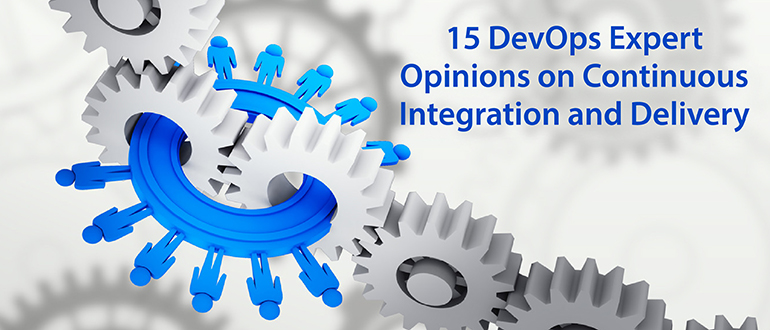 15 DevOps Expert Opinions on Continuous Integration and Delivery
