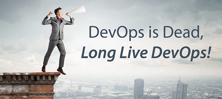 DevOps is Dead! Long Live DevOps!