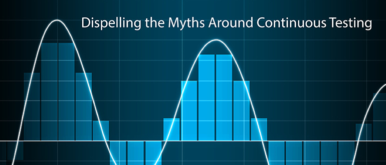 Dispelling the Myths Around Continuous Testing