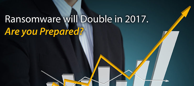 Ransomware will Double in 2017. Are you Prepared?