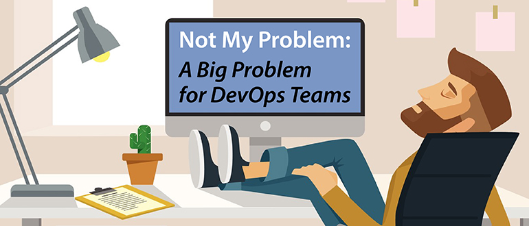 'Not My Problem': A Big Problem for DevOps Teams