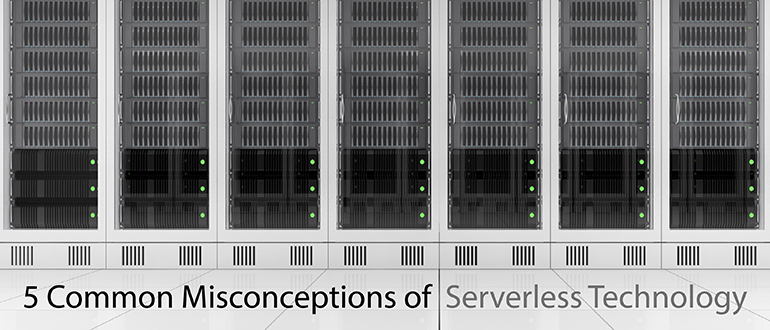 5 Common Misconceptions of Serverless Technology