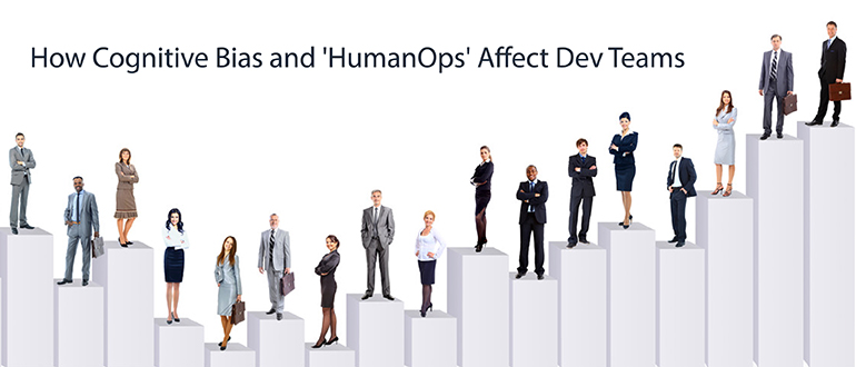 How Cognitive Bias and 'HumanOps' Affect Dev Teams