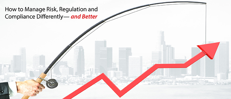 How to Manage Risk, Regulation and Compliance Differently —and Better