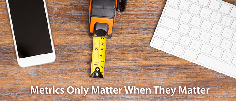 Metrics Only Matter When They Matter
