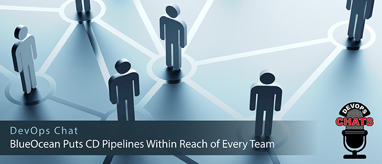DevOps Chat: BlueOcean Puts CD Pipelines Within Reach of Every Team