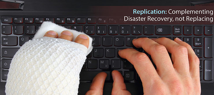 Replication: Complementing Disaster Recovery, not Replacing