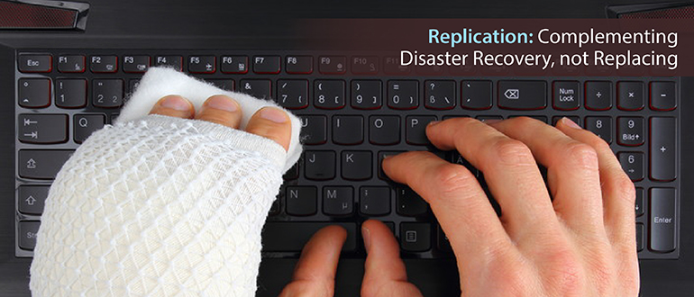 Replication: Complementing Disaster Recovery, not Replacing