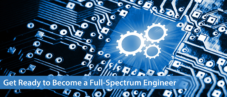 Get Ready to Become a Full-Spectrum Engineer