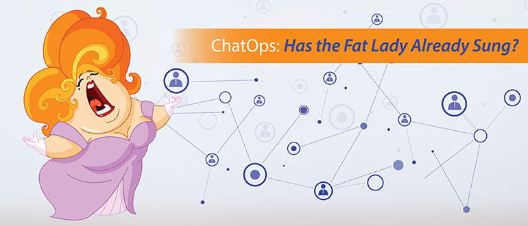 ChatOps: Has the Fat Lady Already Sung?