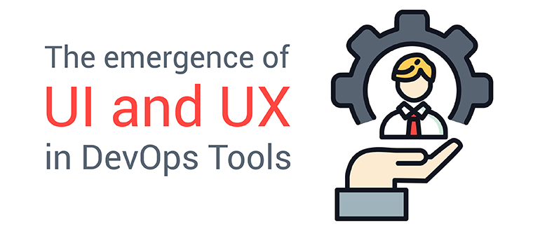 The Emergence of UI and UX in DevOps Tools