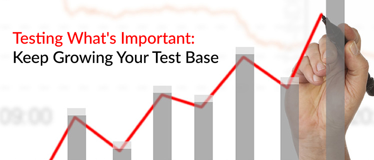 Testing What's Important: Keep Growing Your Test Base