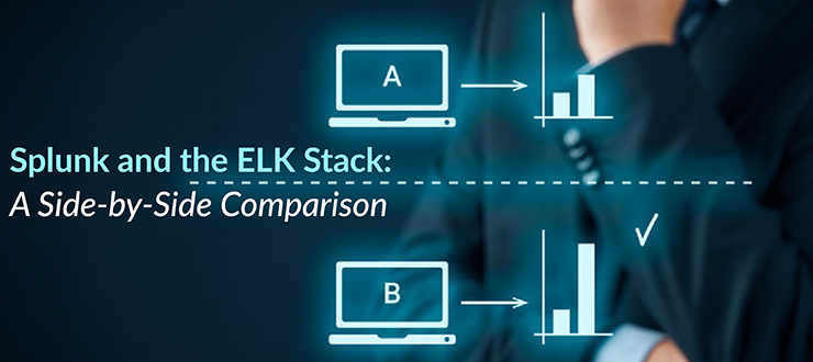 Splunk and the ELK Stack: A Side-by-Side Comparison