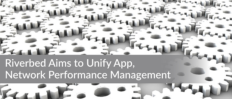 Riverbed Aims to Unify App, Network Performance Management