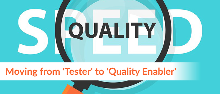 Moving from 'Tester' to 'Quality Enabler'