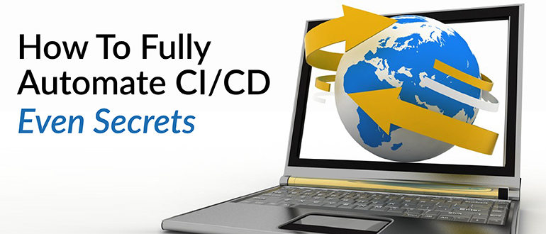 How To Fully Automate CI/CD - Even Secrets