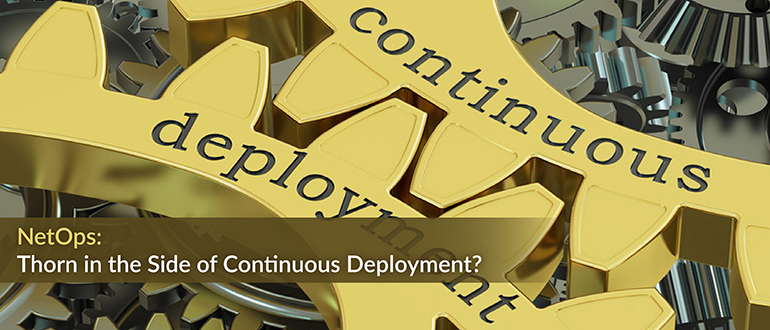 NetOps: Thorn in the Side of Continuous Deployment?