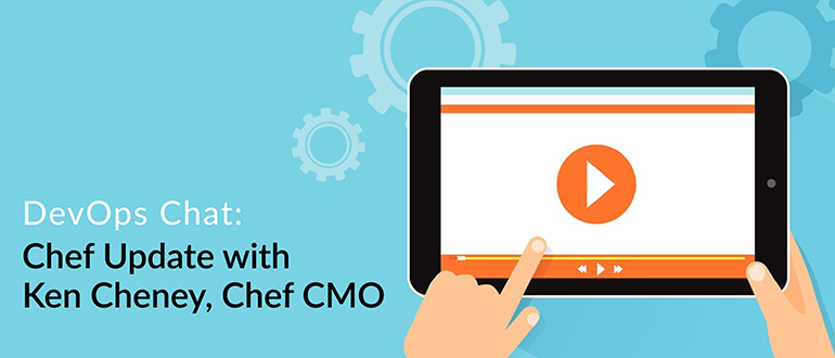 DevOps Chat: Chef Update with Ken Cheney, Chef CMO