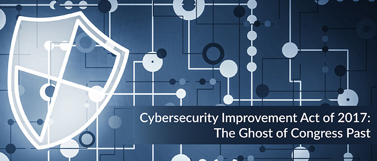 Cybersecurity Improvement Act of 2017: The Ghost of Congress Past
