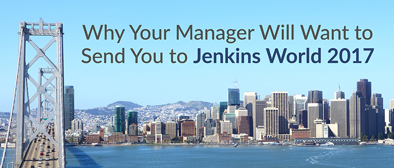 Why Your Manager Will Want to Send You to Jenkins World 2017