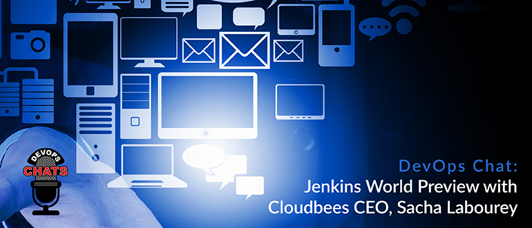 DevOps Chat: Jenkins World Preview with Cloudbees CEO, Sacha Labourey