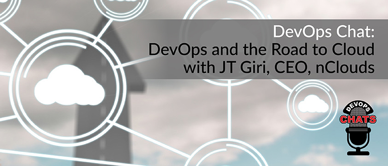 DevOps Chat: DevOps and the Road to Cloud with JT Giri, CEO, nClouds