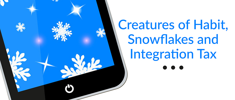 Creatures of Habit, Snowflakes and Integration Tax