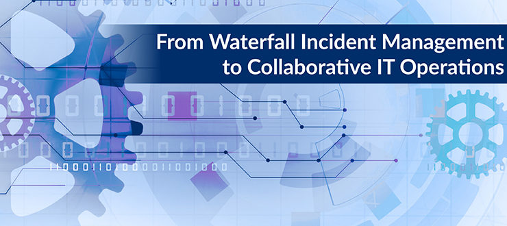 From Waterfall Incident Management to Collaborative IT Operations