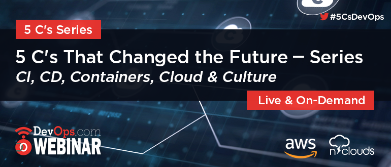 5 C’s That Changed the Future – Webinar Series <br> CI, CD, Containers, Cloud & Culture