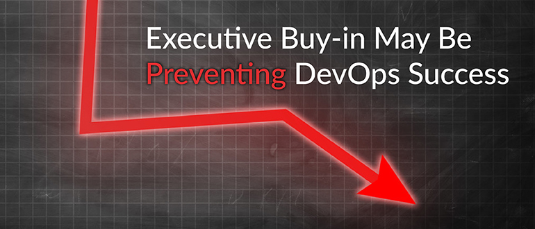 Executive Buy-in May Be Preventing DevOps Success