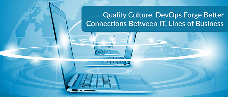 Quality Culture, DevOps Forge Better Connections Between IT, Lines of Business