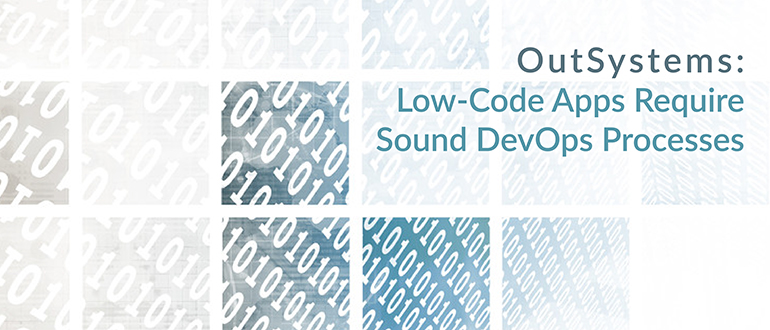 OutSystems: Low-Code Apps Require Sound DevOps Processes