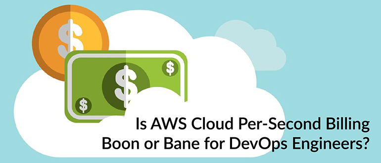 Is AWS Cloud Per-Second Billing Boon or Bane for DevOps Engineers?