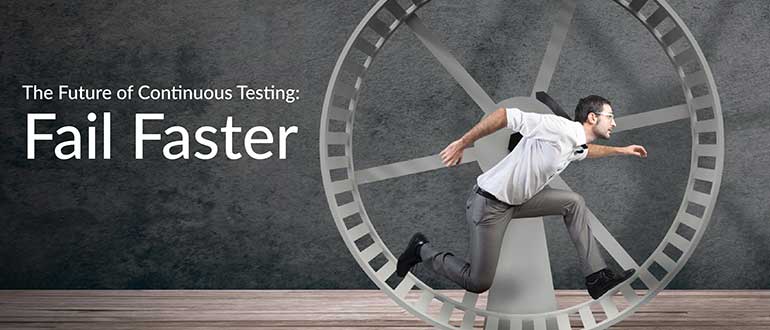 The Future of Continuous Testing: Fail Faster