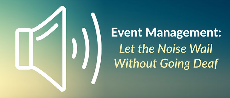 Event Management: Let the Noise Wail Without Going Deaf