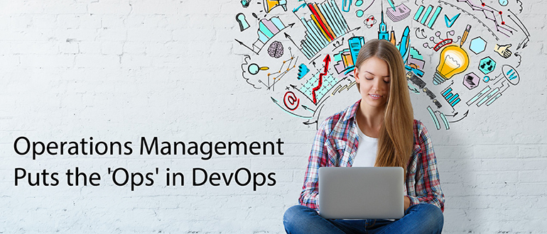 Operations Management Puts the 'Ops' in DevOps