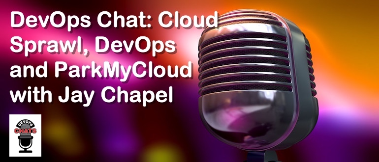 DevOps Chat: Cloud Sprawl, DevOps and ParkMyCloud w/ Jay Chapel