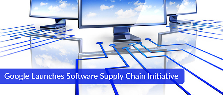 Google Launches Software Supply Chain Initiative