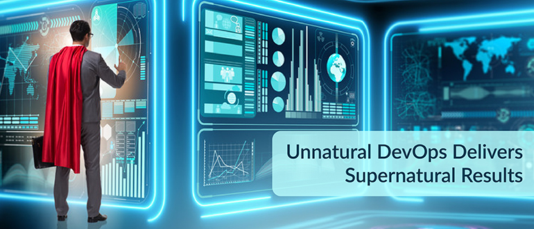 Unnatural DevOps Delivers Supernatural Results