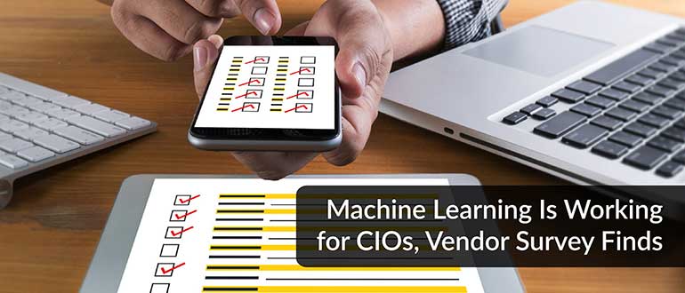 Machine Learning Is Working for CIOs, Vendor Survey Finds