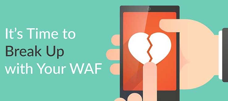 It’s Time to Break Up with Your WAF