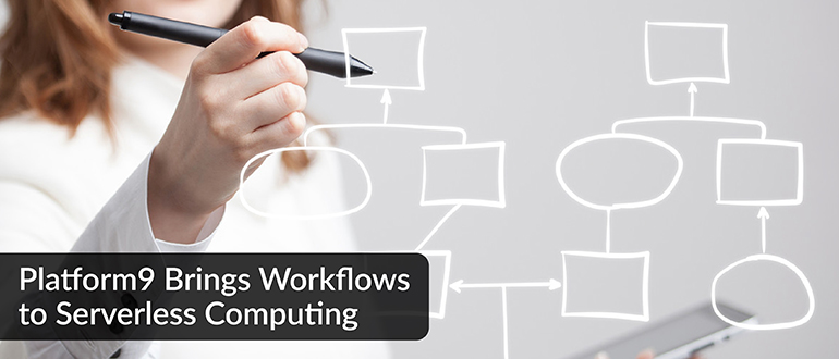Platform9 Brings Workflows to Serverless Computing